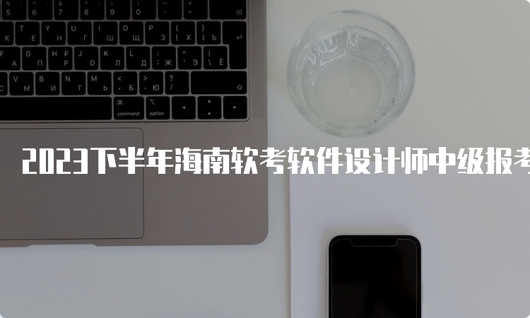 2023下半年海南软考软件设计师中级报考条件是什么