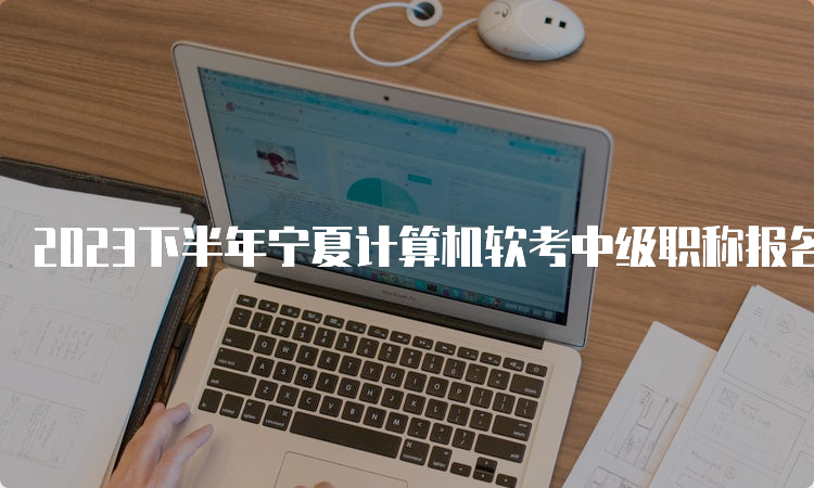 2023下半年宁夏计算机软考中级职称报名时间：9月7日-9月19日