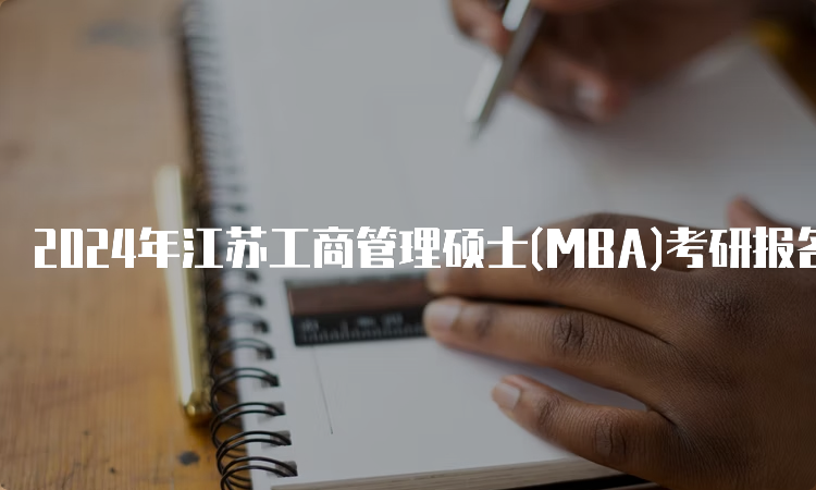 2024年江苏工商管理硕士(MBA)考研报名时间及报名入口