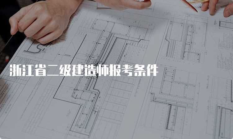 浙江省二级建造师报考条件