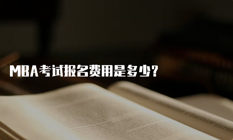 MBA考试报名费用是多少？