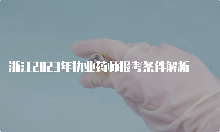 浙江2023年执业药师报考条件解析