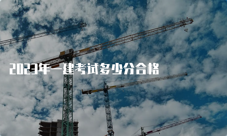 2023年一建考试多少分合格