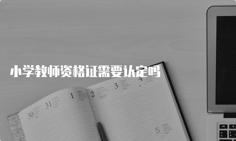 小学教师资格证需要认定吗