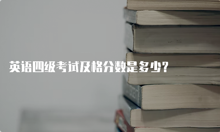 英语四级考试及格分数是多少？