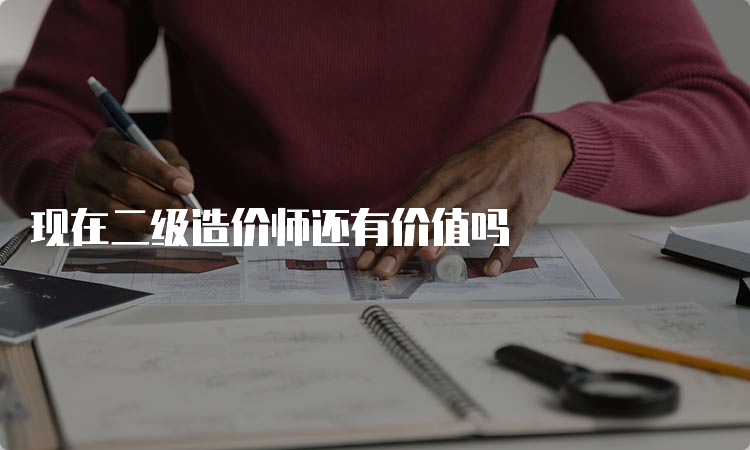 现在二级造价师还有价值吗