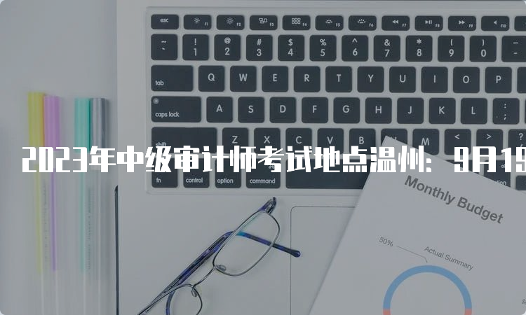 2023年中级审计师考试地点温州：9月19日确定