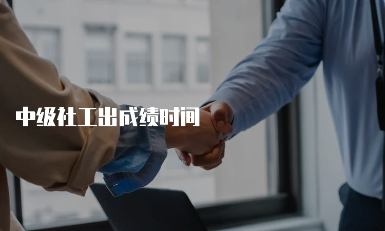 中级社工出成绩时间