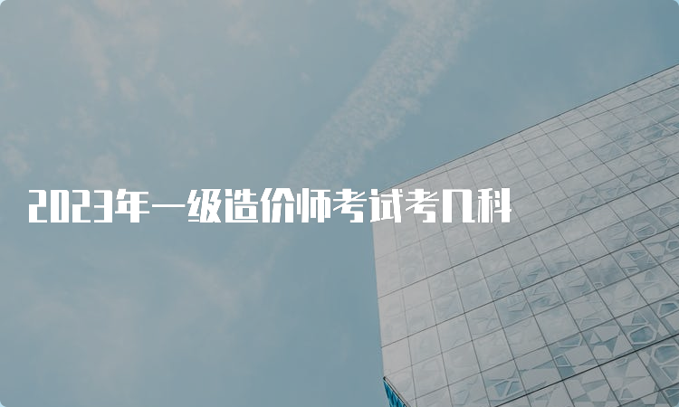 2023年一级造价师考试考几科