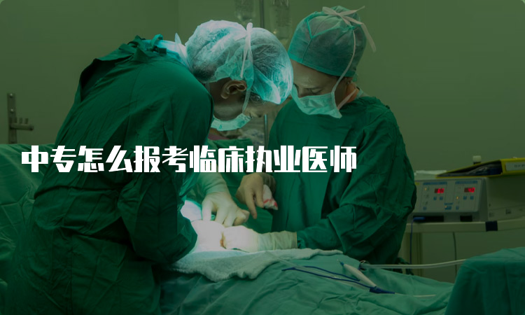 中专怎么报考临床执业医师