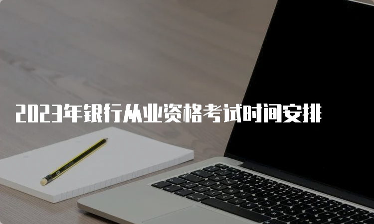 2023年银行从业资格考试时间安排