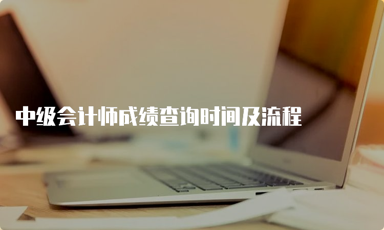 中级会计师成绩查询时间及流程