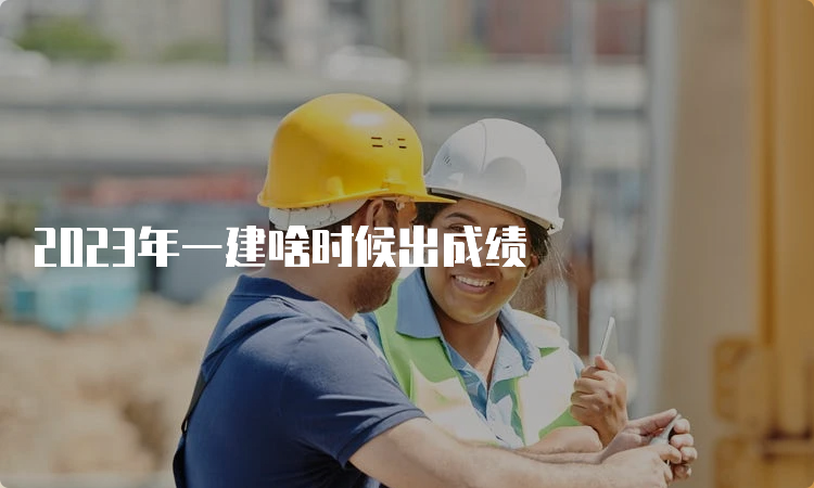 2023年一建啥时候出成绩