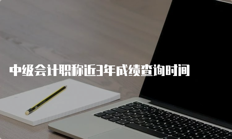 中级会计职称近3年成绩查询时间