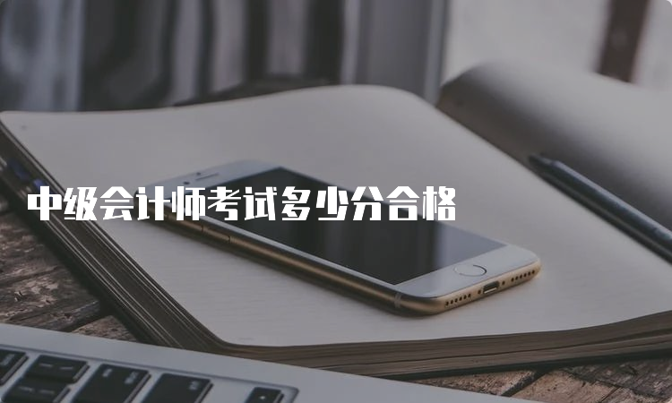 中级会计师考试多少分合格