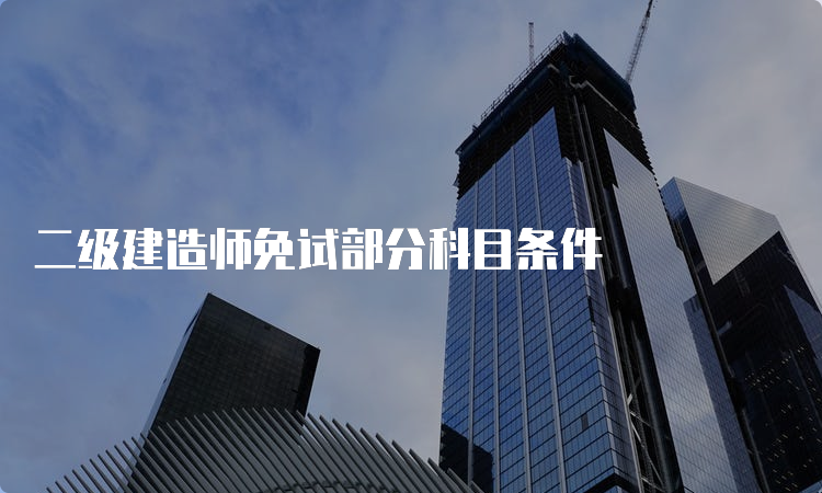 二级建造师免试部分科目条件