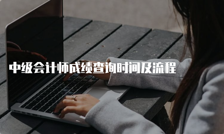 中级会计师成绩查询时间及流程