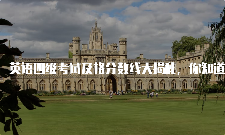 英语四级考试及格分数线大揭秘，你知道吗？