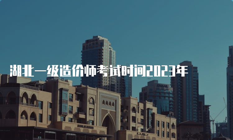 湖北一级造价师考试时间2023年