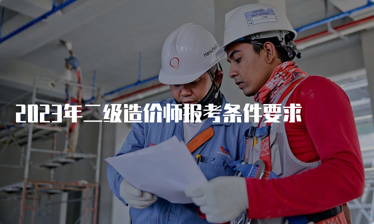 2023年二级造价师报考条件要求