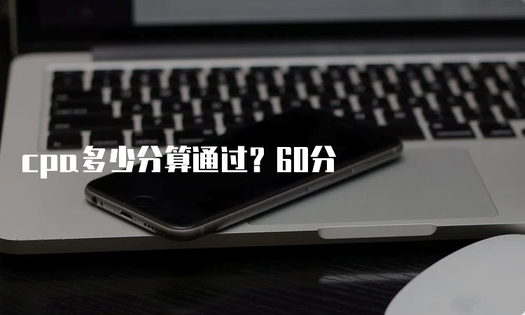 cpa多少分算通过？60分