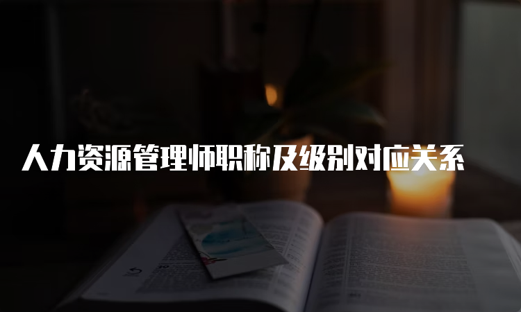 人力资源管理师职称及级别对应关系