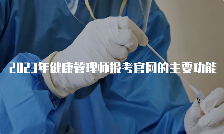 2023年健康管理师报考官网的主要功能