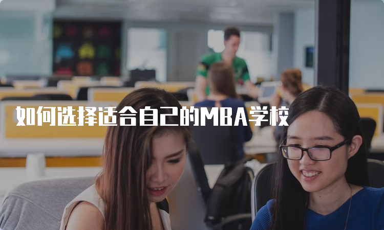 如何选择适合自己的MBA学校