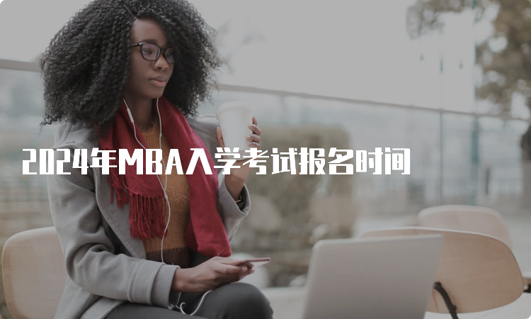 2024年MBA入学考试报名时间