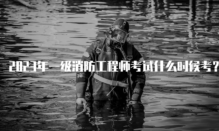 2023年一级消防工程师考试什么时候考？考试题型是什么？