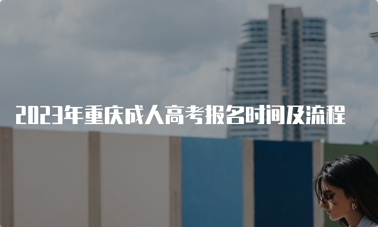 2023年重庆成人高考报名时间及流程