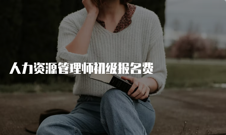 人力资源管理师初级报名费