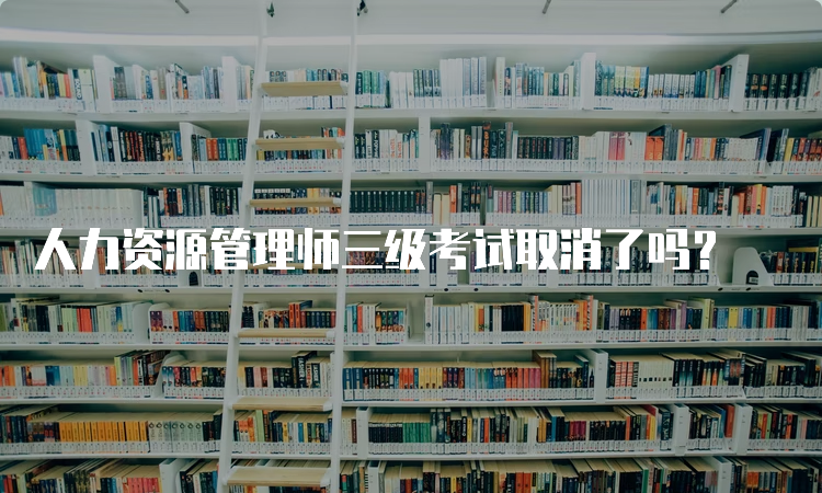 人力资源管理师三级考试取消了吗？