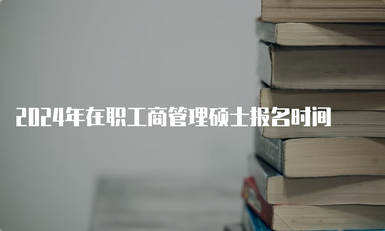 2024年在职工商管理硕士报名时间