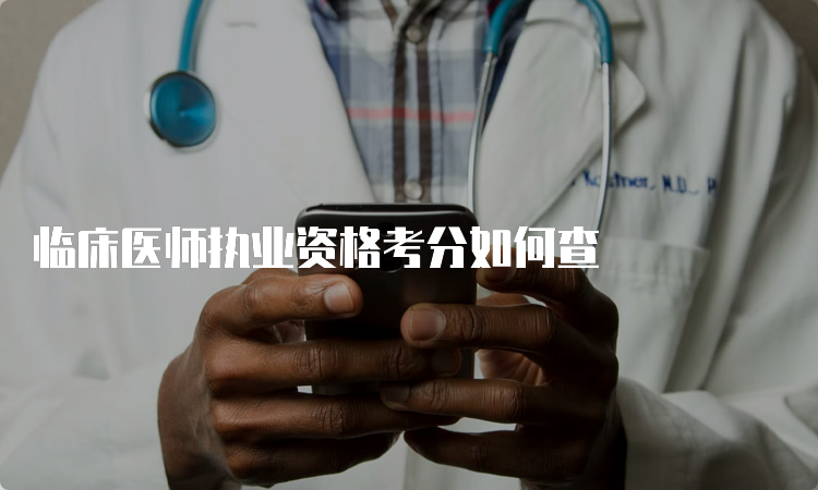 临床医师执业资格考分如何查