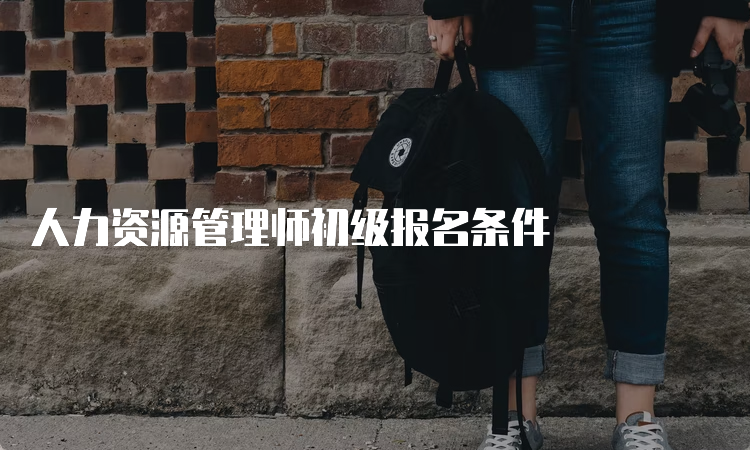 人力资源管理师初级报名条件