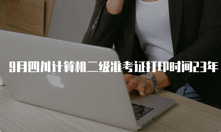 9月四川计算机二级准考证打印时间23年