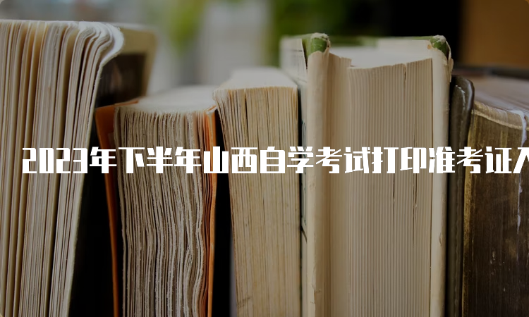 2023年下半年山西自学考试打印准考证入口