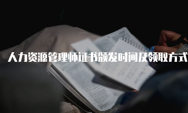 人力资源管理师证书颁发时间及领取方式