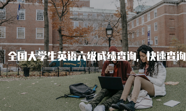 全国大学生英语六级成绩查询，快速查询方法分享！