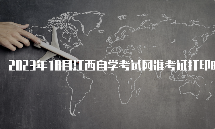 2023年10月江西自学考试网准考证打印时间：10月20日起