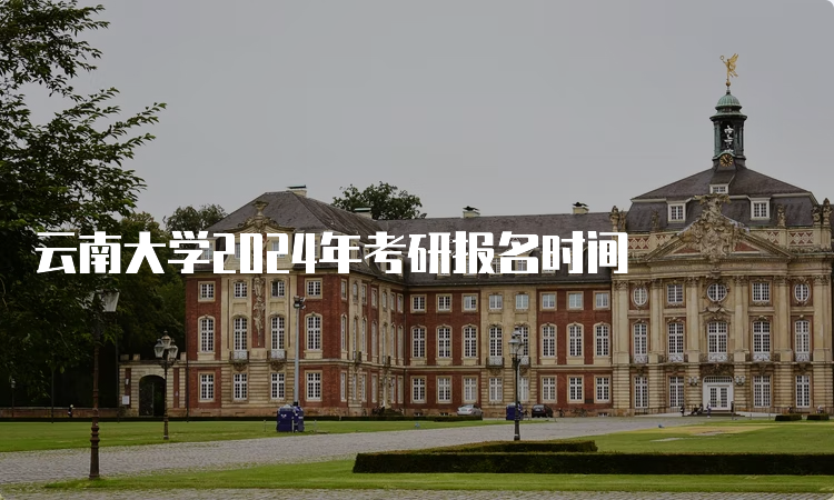 云南大学2024年考研报名时间