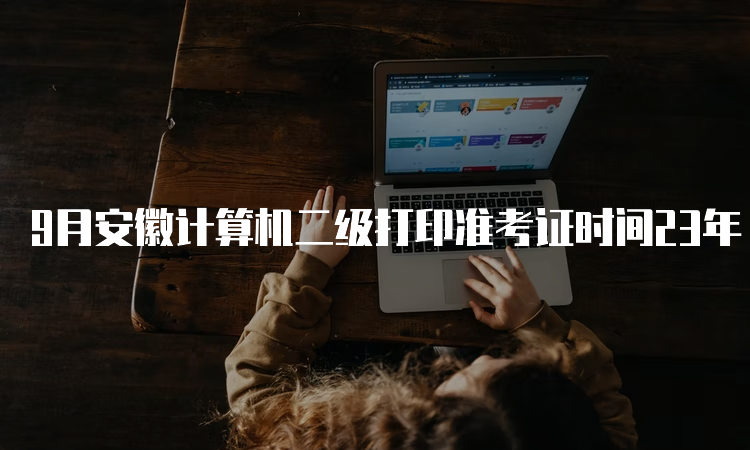 9月安徽计算机二级打印准考证时间23年