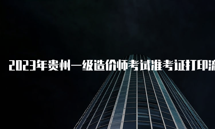 2023年贵州一级造价师考试准考证打印流程