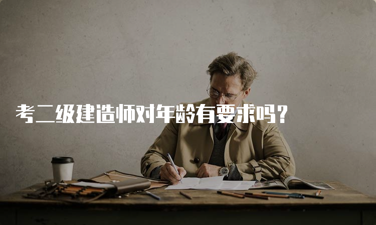 考二级建造师对年龄有要求吗？