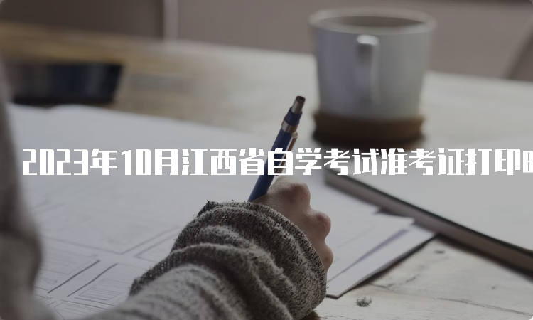 2023年10月江西省自学考试准考证打印时间：10月20日开始