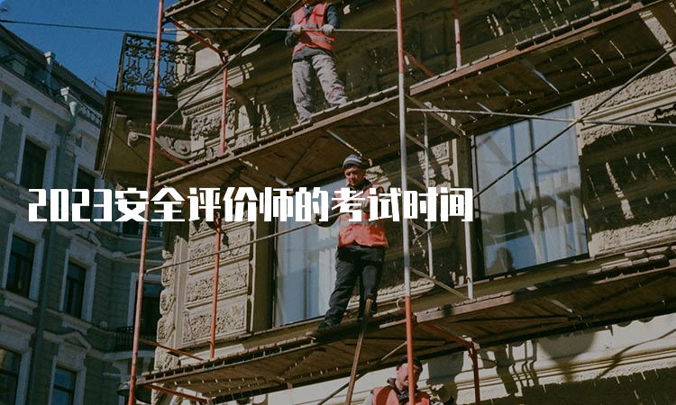 2023安全评价师的考试时间