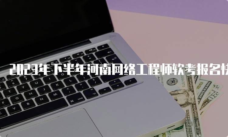 2023年下半年河南网络工程师软考报名快结束了吗