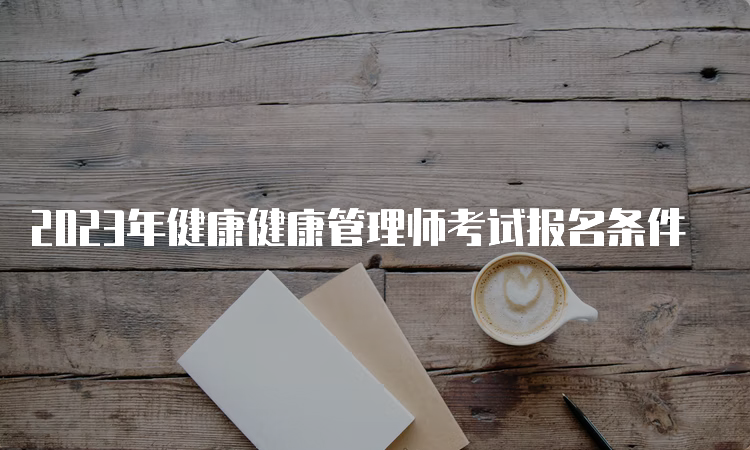 2023年健康健康管理师考试报名条件