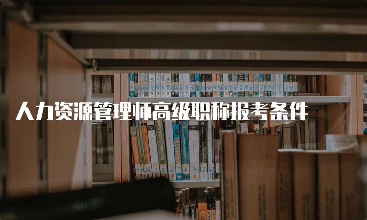 人力资源管理师高级职称报考条件